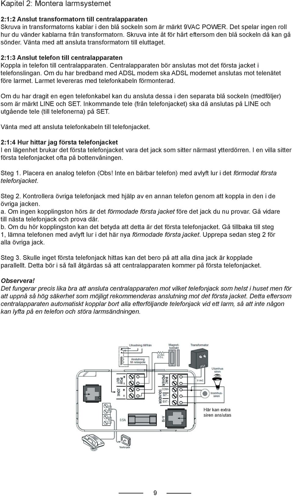 2:1:3 Anslut telefon till centralapparaten Koppla in telefon till centralapparaten. Centralapparaten bör anslutas mot det första jacket i telefonslingan.
