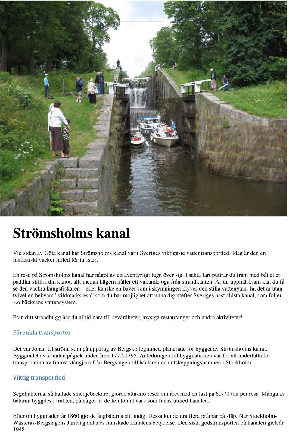 I sakta fart puttrar du fram med båt eller paddlar stilla i din kanot, allt medan hägern håller ett vakande öga från strandkanten.