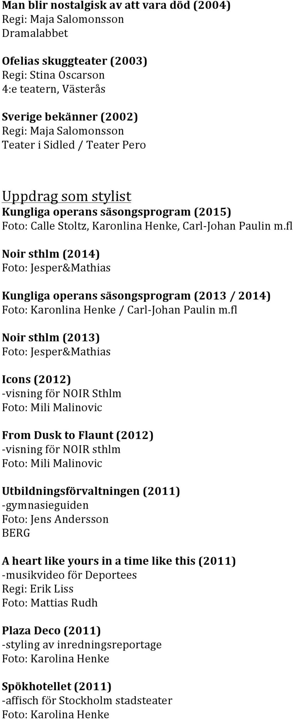 fl Noir sthlm (2014) Foto: Jesper&Mathias Kungliga operans säsongsprogram (2013 / 2014) Foto: Karonlina Henke / Carl- Johan Paulin m.