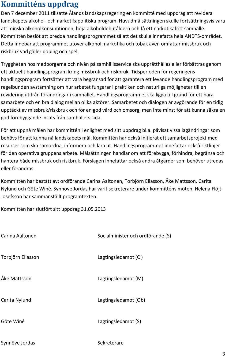 Kommittén beslöt att bredda handlingsprogrammet så att det skulle innefatta hela ANDTS-området.