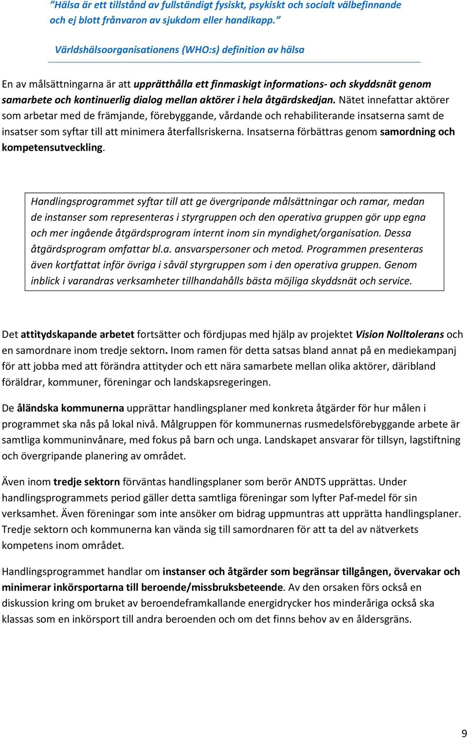 hela åtgärdskedjan. Nätet innefattar aktörer som arbetar med de främjande, förebyggande, vårdande och rehabiliterande insatserna samt de insatser som syftar till att minimera återfallsriskerna.