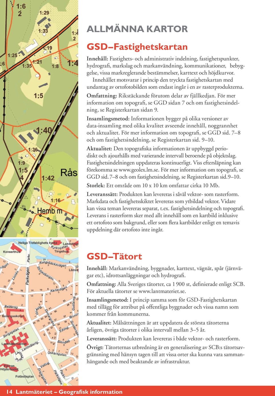 Omfattning: Rikstäckande förutom delar av fjällkedjan. För mer information om topografi, se GGD sidan 7 och om fastighetsindelning, se Registerkartan sidan 9.