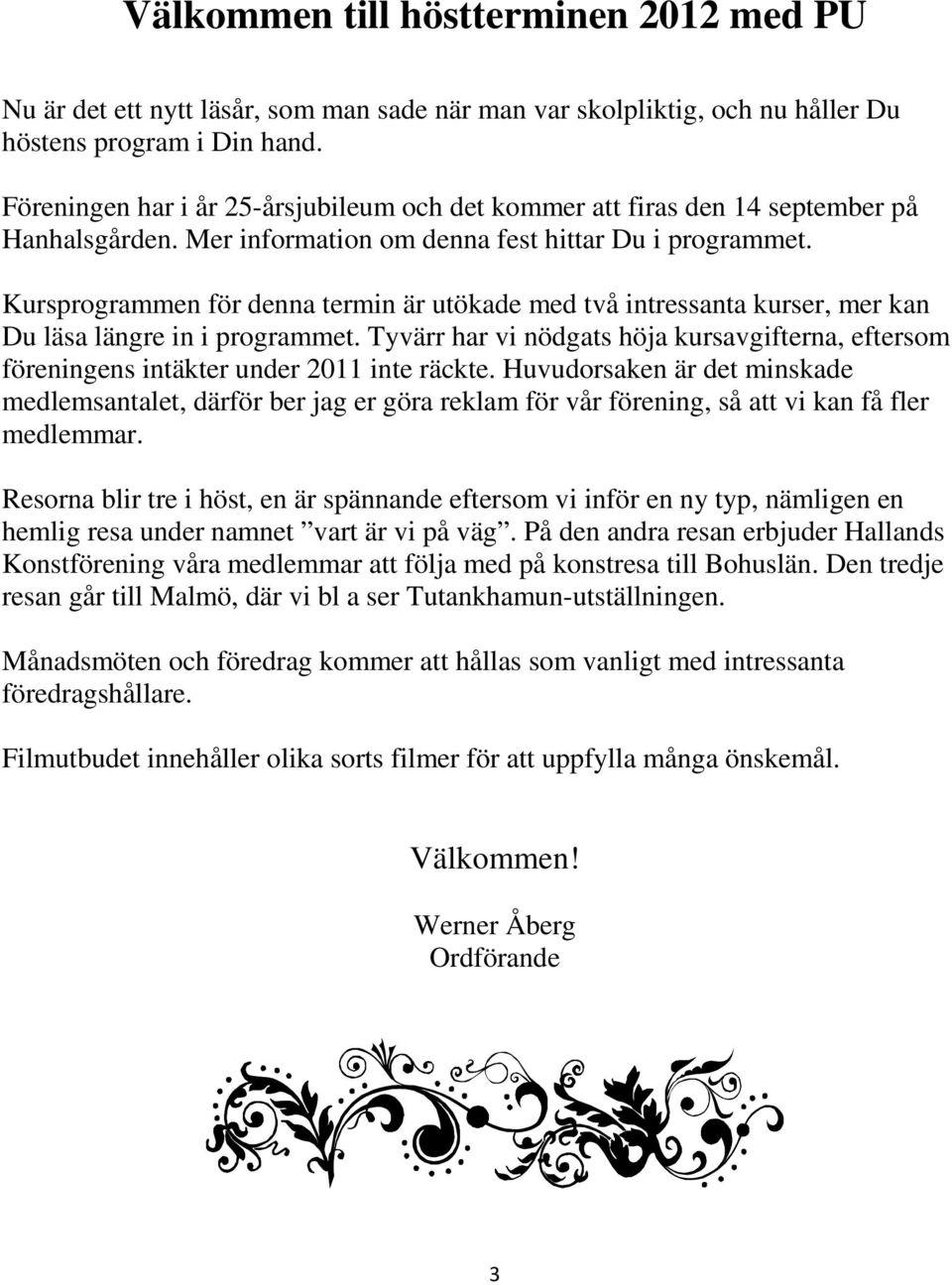 Kursprogrammen för denna termin är utökade med två intressanta kurser, mer kan Du läsa längre in i programmet.