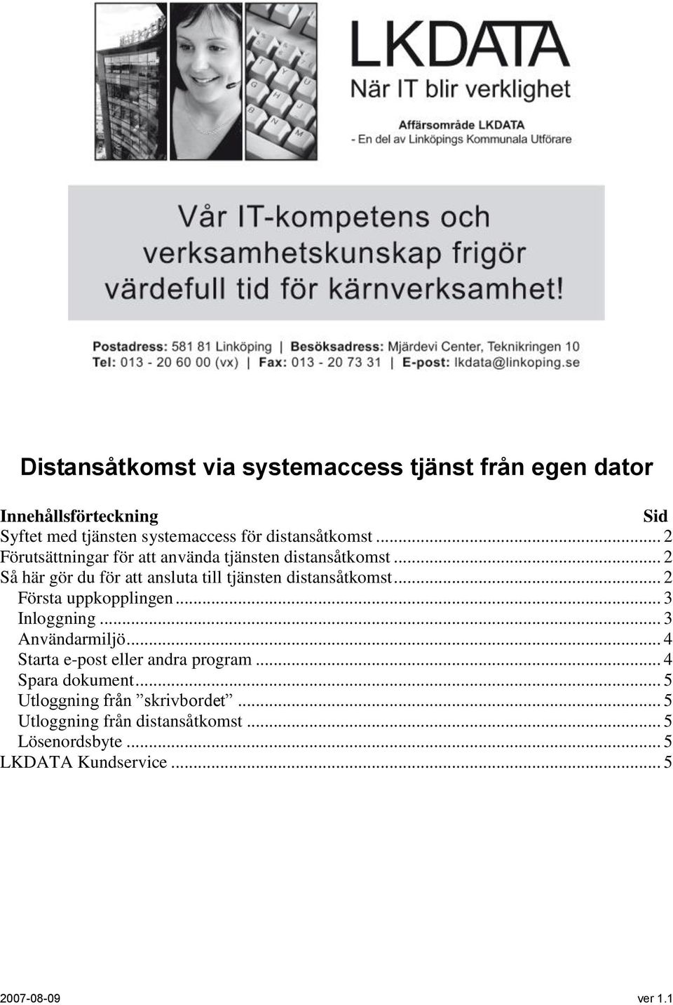 .. 2 Så här gör du för att ansluta till tjänsten distansåtkomst... 2 Första uppkopplingen... 3 Inloggning... 3 Användarmiljö.