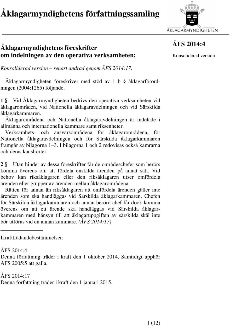 1 Vid Åklagarmyndigheten bedrivs den operativa verksamheten vid åklagarområden, vid Nationella åklagaravdelningen och vid Särskilda åklagarkammaren.