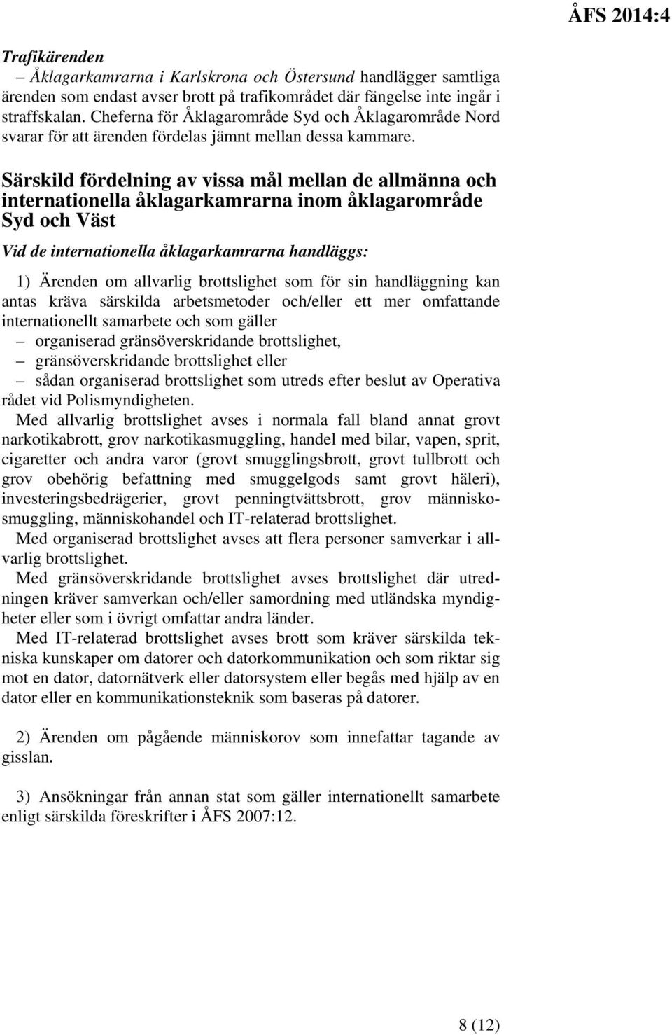 Särskild fördelning av vissa mål mellan de allmänna och internationella åklagarkamrarna inom åklagarområde Syd och Väst Vid de internationella åklagarkamrarna handläggs: 1) Ärenden om allvarlig