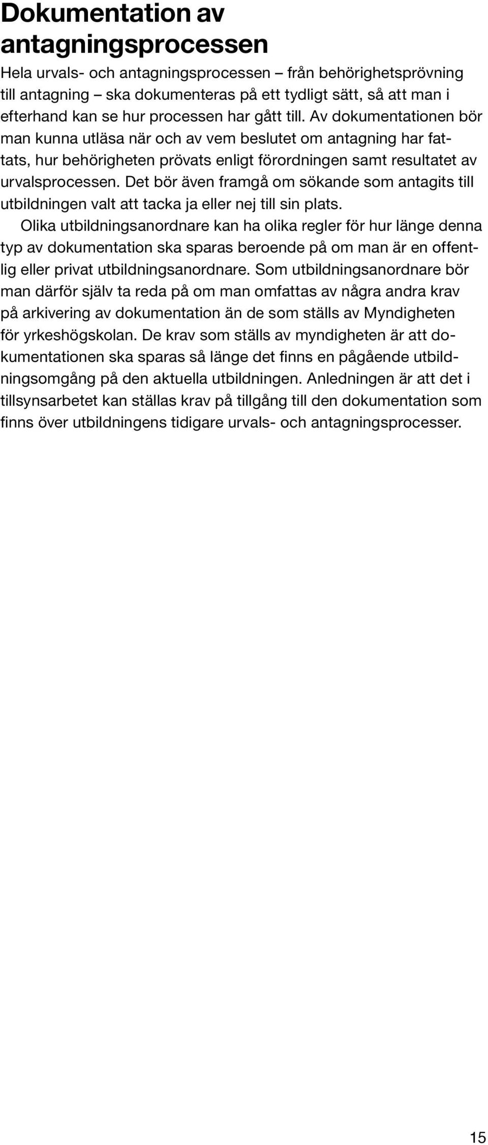 Det bör även framgå om sökande som antagits till utbildningen valt att tacka ja eller nej till sin plats.