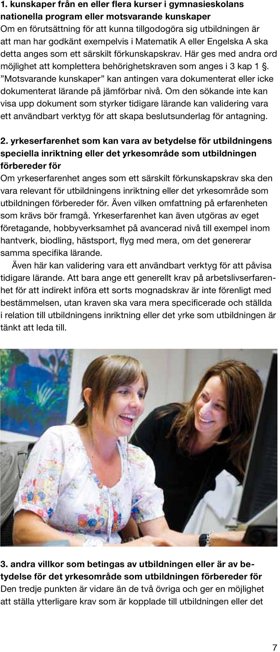 Motsvarande kunskaper kan antingen vara dokumenterat eller icke dokumenterat lärande på jämförbar nivå.