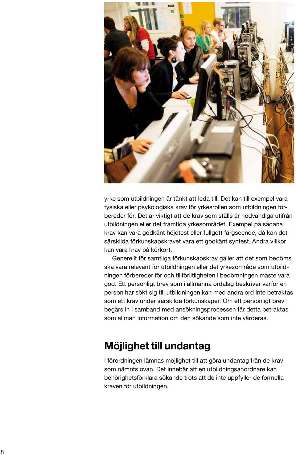Exempel på sådana krav kan vara godkänt höjdtest eller fullgott färgseende, då kan det särskilda förkunskapskravet vara ett godkänt syntest. Andra villkor kan vara krav på körkort.