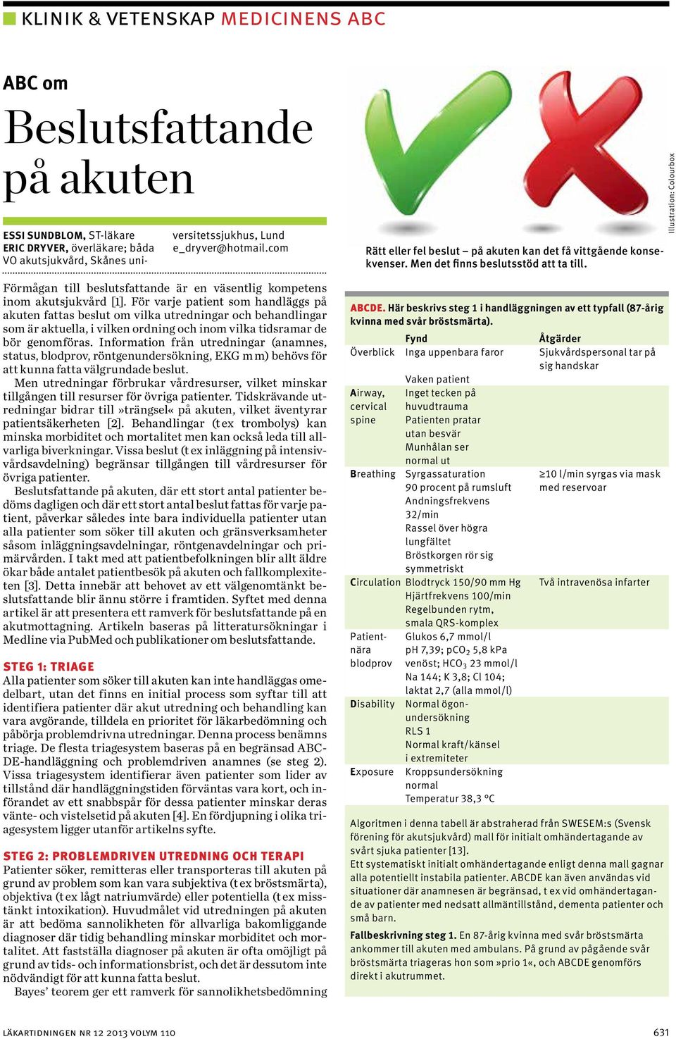 För varje patient som handläggs på akuten fattas beslut om vilka utredningar och behandlingar som är aktuella, i vilken ordning och inom vilka tidsramar de bör genomföras.