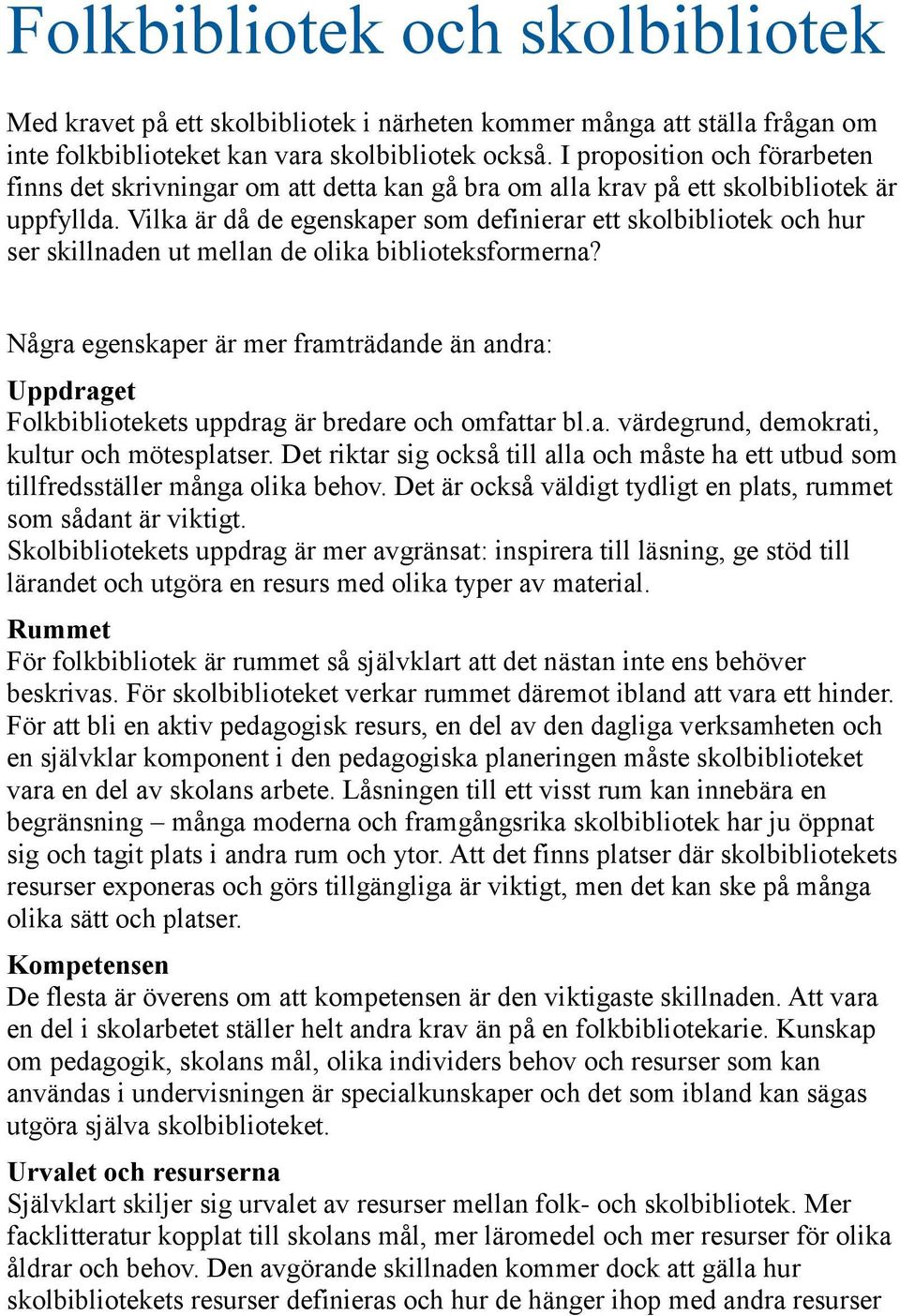 Vilka är då de egenskaper som definierar ett skolbibliotek och hur ser skillnaden ut mellan de olika biblioteksformerna?