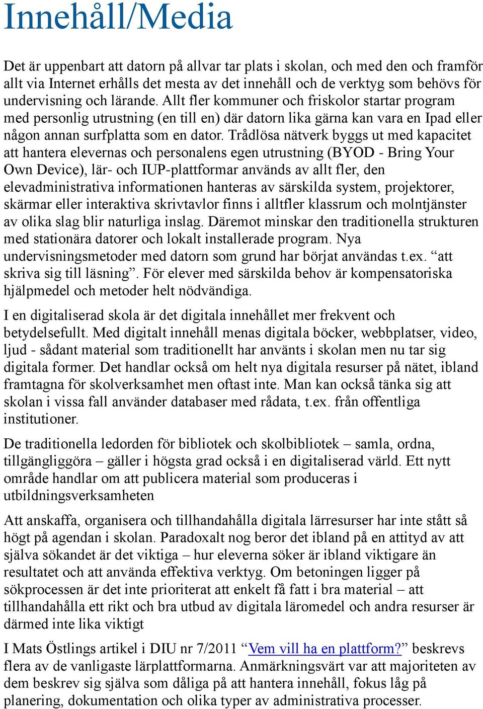 Trådlösa nätverk byggs ut med kapacitet att hantera elevernas och personalens egen utrustning (BYOD - Bring Your Own Device), lär- och IUP-plattformar används av allt fler, den elevadministrativa