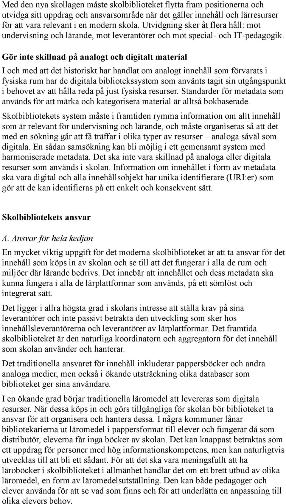 Gör inte skillnad på analogt och digitalt material I och med att det historiskt har handlat om analogt innehåll som förvarats i fysiska rum har de digitala bibliotekssystem som använts tagit sin