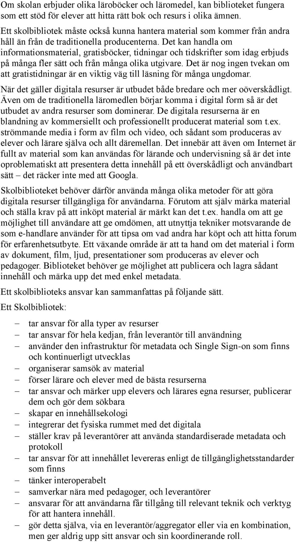 Det kan handla om informationsmaterial, gratisböcker, tidningar och tidskrifter som idag erbjuds på många fler sätt och från många olika utgivare.