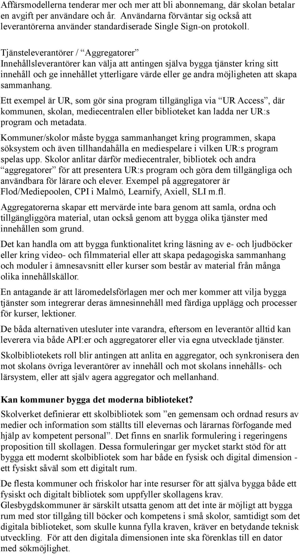 Tjänsteleverantörer / Aggregatorer Innehållsleverantörer kan välja att antingen själva bygga tjänster kring sitt innehåll och ge innehållet ytterligare värde eller ge andra möjligheten att skapa