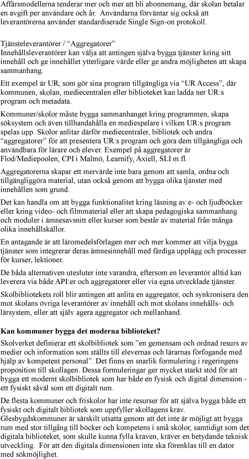 Tjänsteleverantörer / Aggregatorer Innehållsleverantörer kan välja att antingen själva bygga tjänster kring sitt innehåll och ge innehållet ytterligare värde eller ge andra möjligheten att skapa