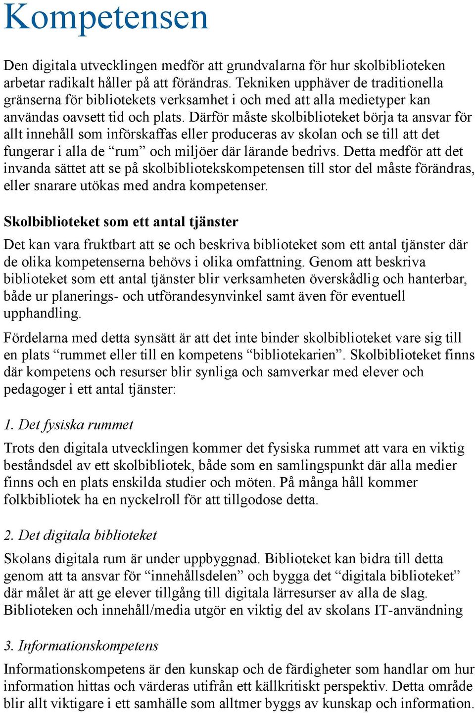 Därför måste skolbiblioteket börja ta ansvar för allt innehåll som införskaffas eller produceras av skolan och se till att det fungerar i alla de rum och miljöer där lärande bedrivs.