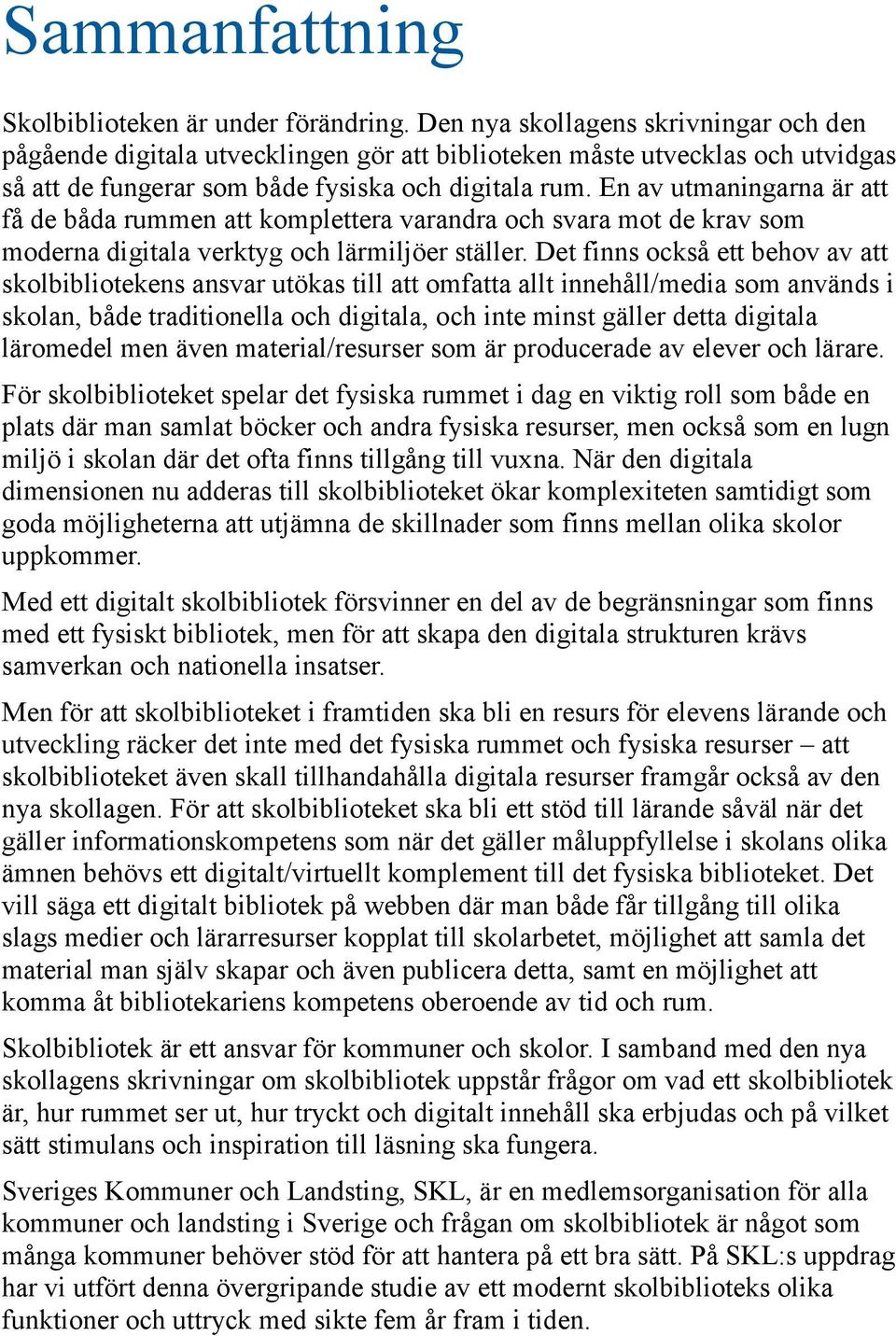 En av utmaningarna är att få de båda rummen att komplettera varandra och svara mot de krav som moderna digitala verktyg och lärmiljöer ställer.