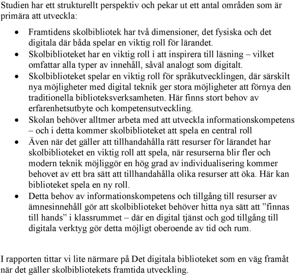 Skolbiblioteket spelar en viktig roll för språkutvecklingen, där särskilt nya möjligheter med digital teknik ger stora möjligheter att förnya den traditionella biblioteksverksamheten.