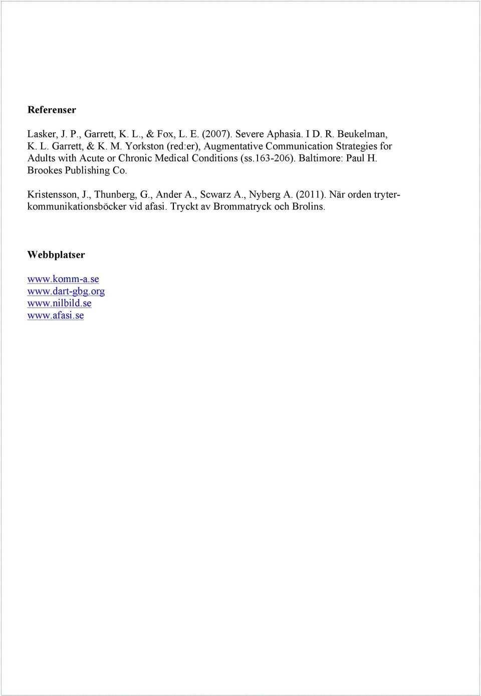 Baltimore: Paul H. Brookes Publishing Co. Kristensson, J., Thunberg, G., Ander A., Scwarz A., Nyberg A. (2011).