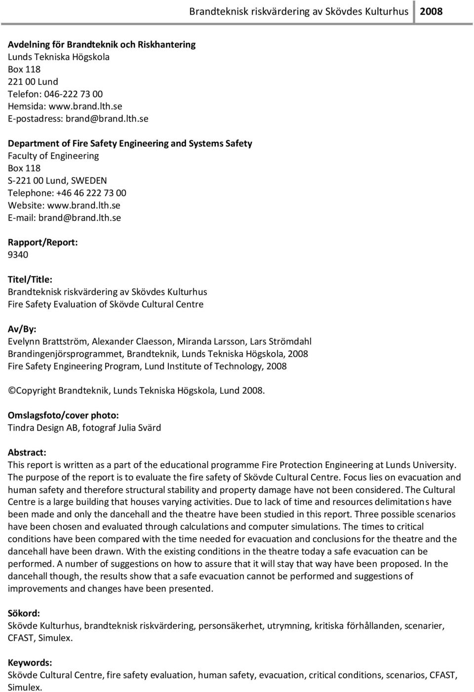 lth.se Rapport/Report: 9340 Titel/Title: Brandteknisk riskvärdering av Skövdes Kulturhus Fire Safety Evaluation of Skövde Cultural Centre Av/By: Evelynn Brattström, Alexander Claesson, Miranda