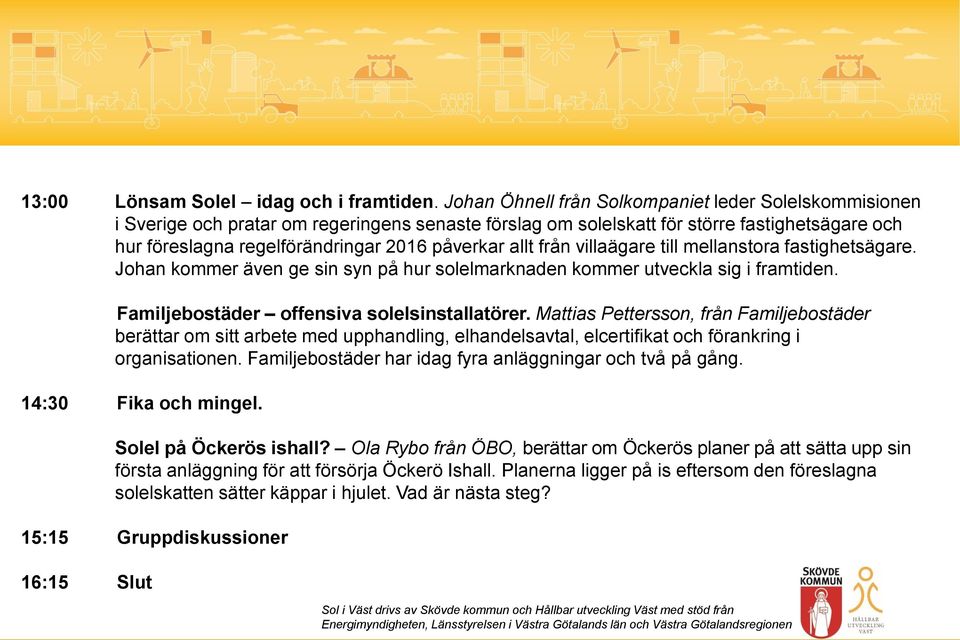 allt från villaägare till mellanstora fastighetsägare. Johan kommer även ge sin syn på hur solelmarknaden kommer utveckla sig i framtiden. Familjebostäder offensiva solelsinstallatörer.