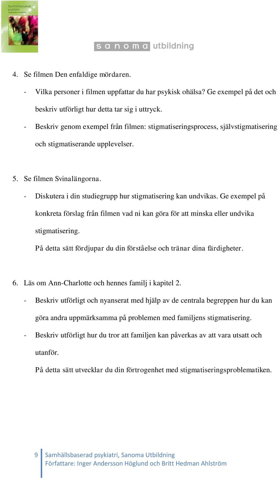 - Diskutera i din studiegrupp hur stigmatisering kan undvikas. Ge exempel på konkreta förslag från filmen vad ni kan göra för att minska eller undvika stigmatisering.