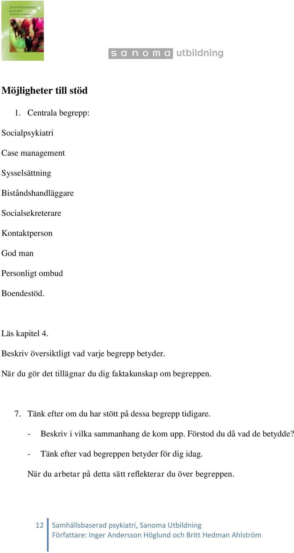 Boendestöd. Läs kapitel 4. Beskriv översiktligt vad varje begrepp betyder. När du gör det tillägnar du dig faktakunskap om begreppen. 7.
