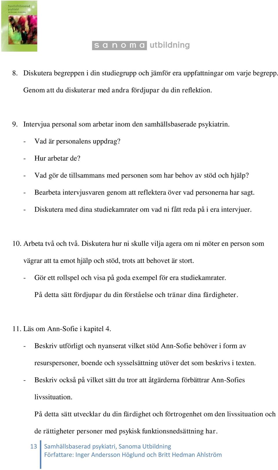 - Bearbeta intervjusvaren genom att reflektera över vad personerna har sagt. - Diskutera med dina studiekamrater om vad ni fått reda på i era intervjuer. 10. Arbeta två och två.