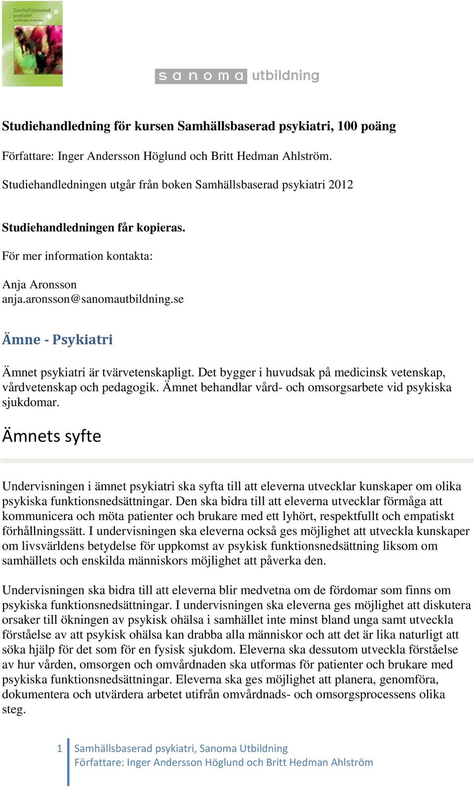 Det bygger i huvudsak på medicinsk vetenskap, vårdvetenskap och pedagogik. Ämnet behandlar vård- och omsorgsarbete vid psykiska sjukdomar.