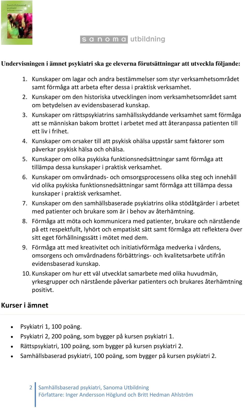 Kunskaper om den historiska utvecklingen inom verksamhetsområdet samt om betydelsen av evidensbaserad kunskap. 3.