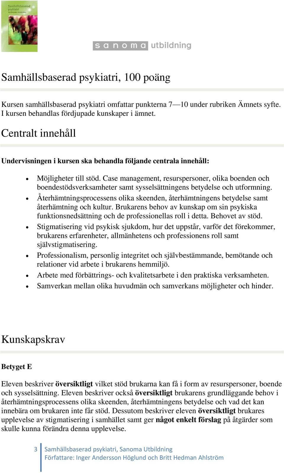Case management, resurspersoner, olika boenden och boendestödsverksamheter samt sysselsättningens betydelse och utformning.