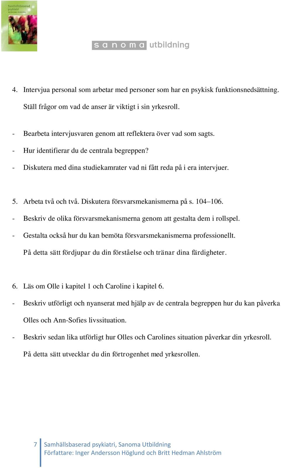 Arbeta två och två. Diskutera försvarsmekanismerna på s. 104 106. - Beskriv de olika försvarsmekanismerna genom att gestalta dem i rollspel.