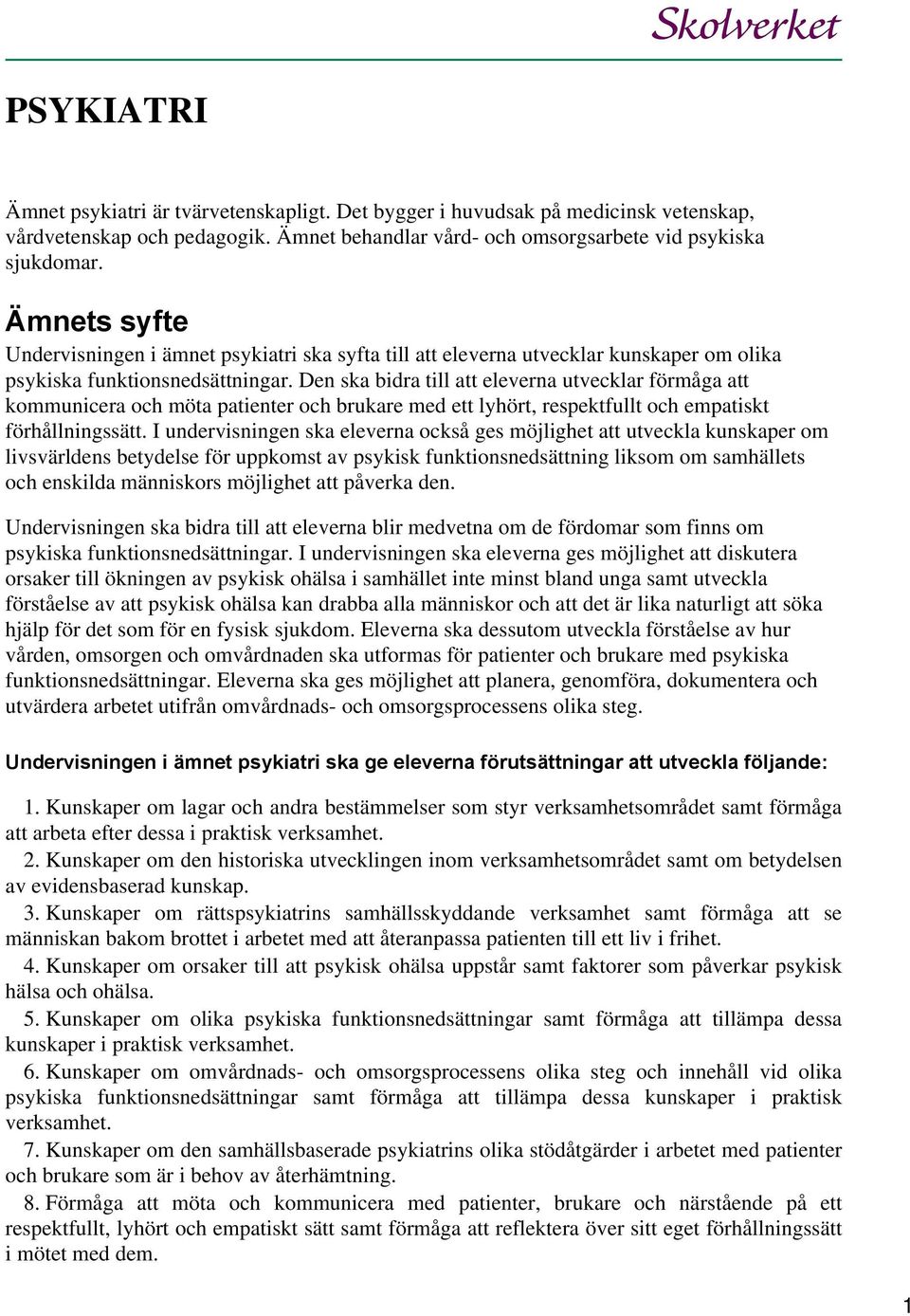 Den ska bidra till att eleverna utvecklar förmåga att kommunicera och möta patienter och brukare med ett lyhört, respektfullt och empatiskt förhållningssätt.