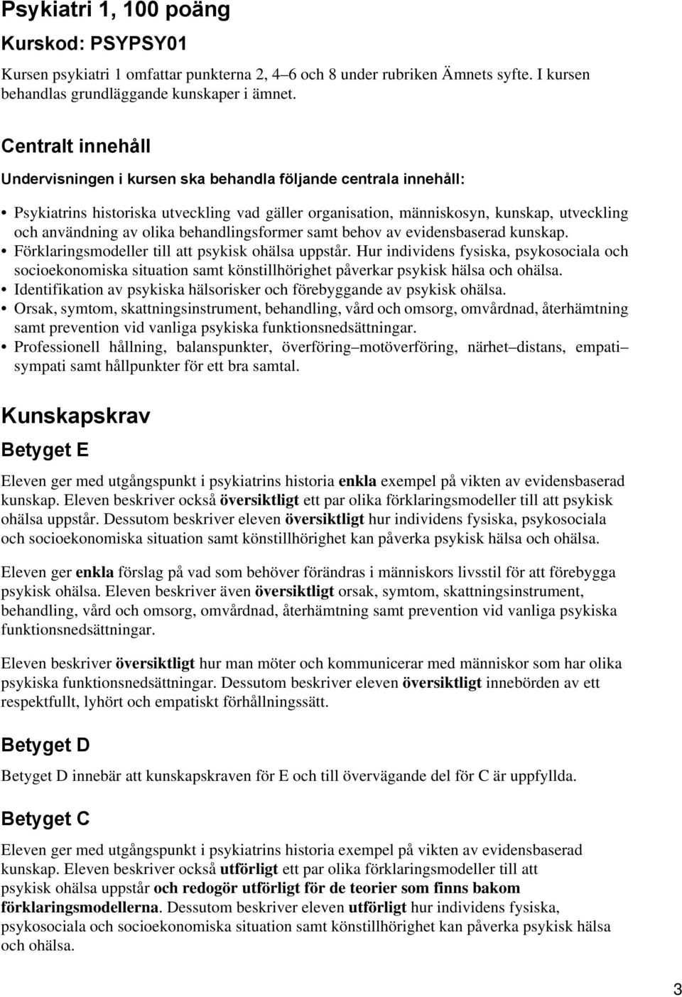 behandlingsformer samt behov av evidensbaserad kunskap. Förklaringsmodeller till att psykisk ohälsa uppstår.