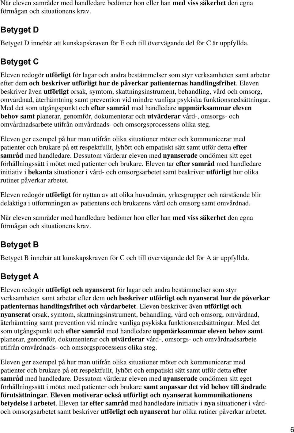 Betyget C Eleven redogör utförligt för lagar och andra bestämmelser som styr verksamheten samt arbetar efter dem och beskriver utförligt hur de påverkar patienternas handlingsfrihet.