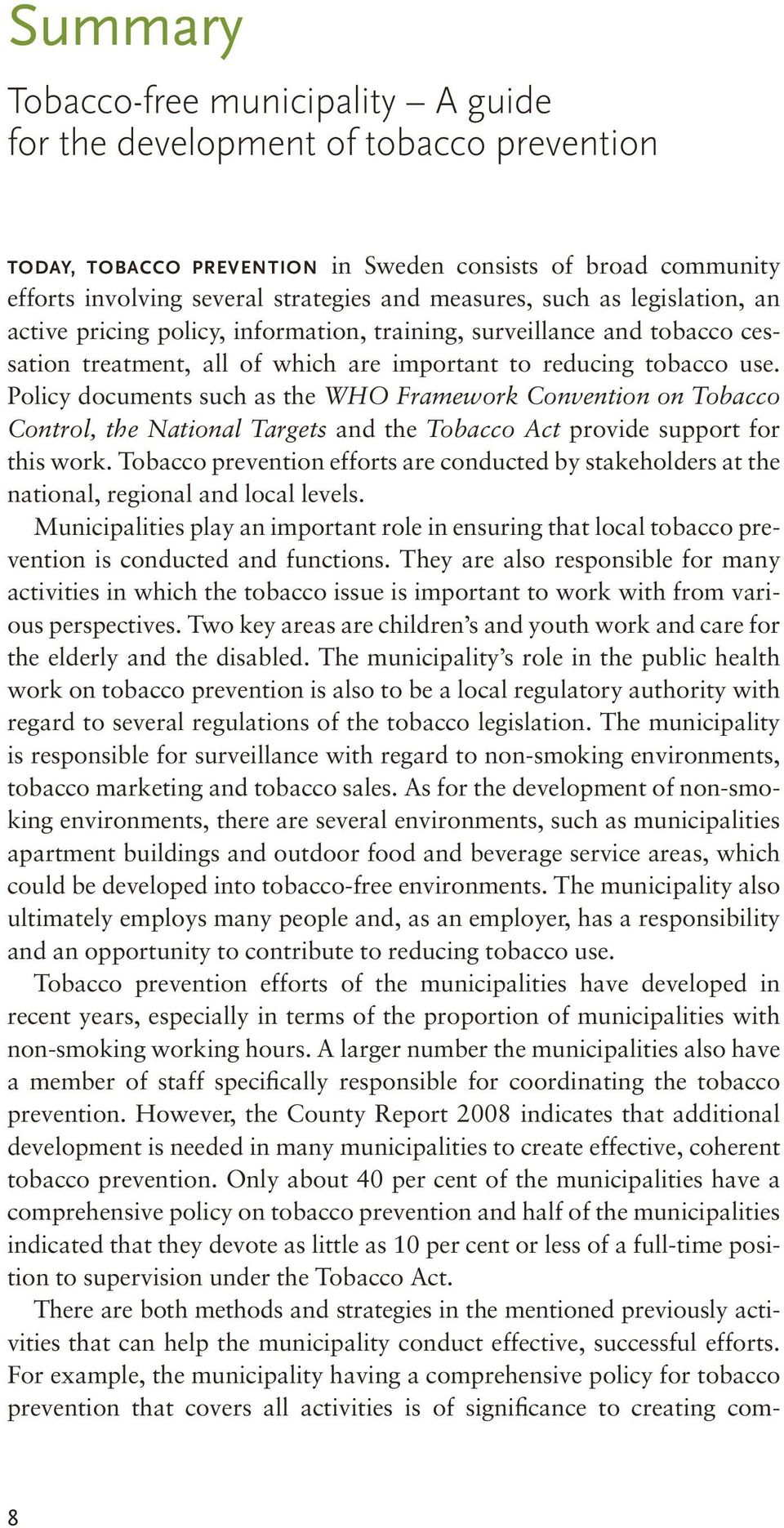 Policy documents such as the WHO Framework Convention on Tobacco Control, the National Targets and the Tobacco Act provide support for this work.