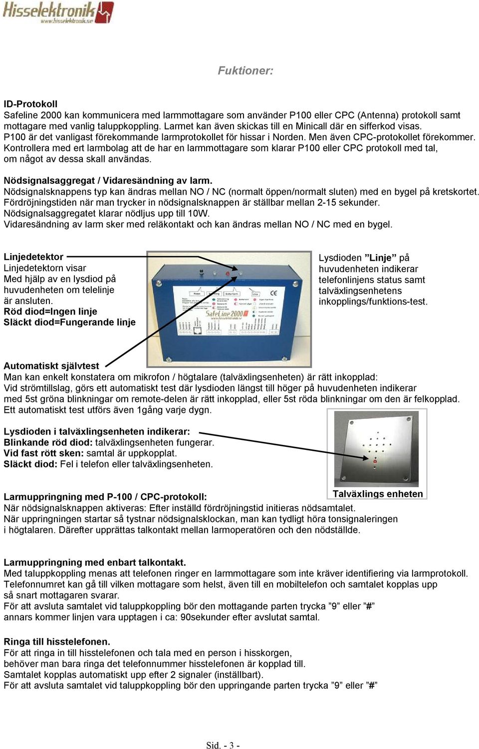 som klarar P100 eller CPC protokoll med tal, om något av dessa skall användas Nödsignalsaggregat / Vidaresändning av larm Nödsignalsknappens typ kan ändras mellan NO / NC (normalt öppen/normalt