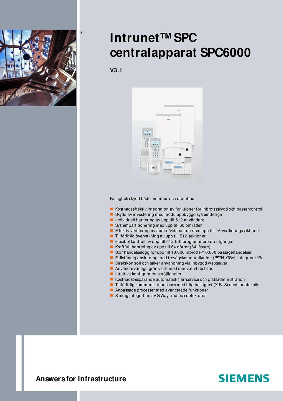 upp till 512 användare Systempartitionering med upp till 60 områden Effektiv verifiering av audio-/videoalarm med upp till 16 verifieringssektioner Tillförlitlig övervakning av upp till 512 sektioner