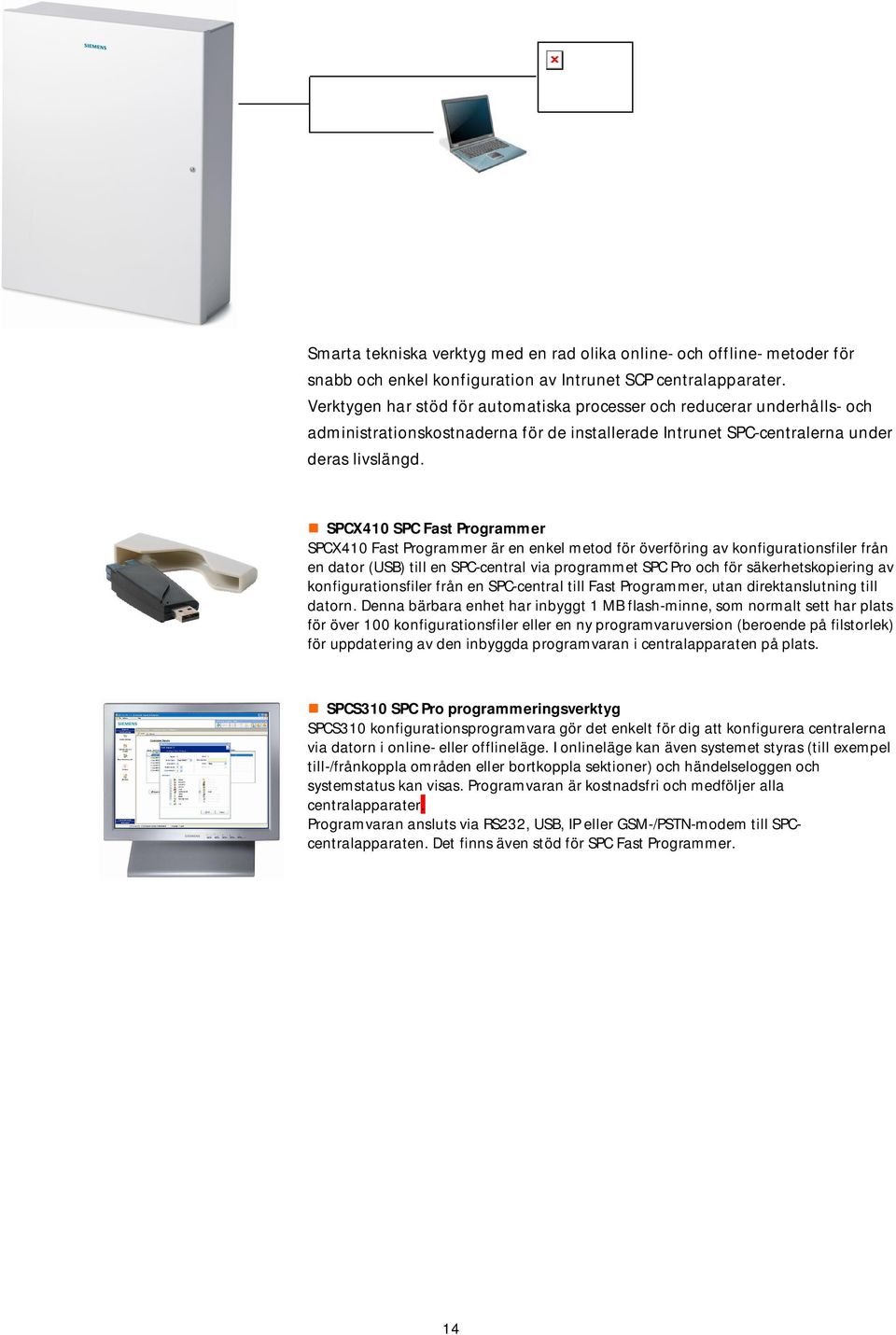 SPCX410 SPC Fast Programmer SPCX410 Fast Programmer är en enkel metod för överföring av konfigurationsfiler från en dator (USB) till en SPC-central via programmet SPC Pro och för säkerhetskopiering