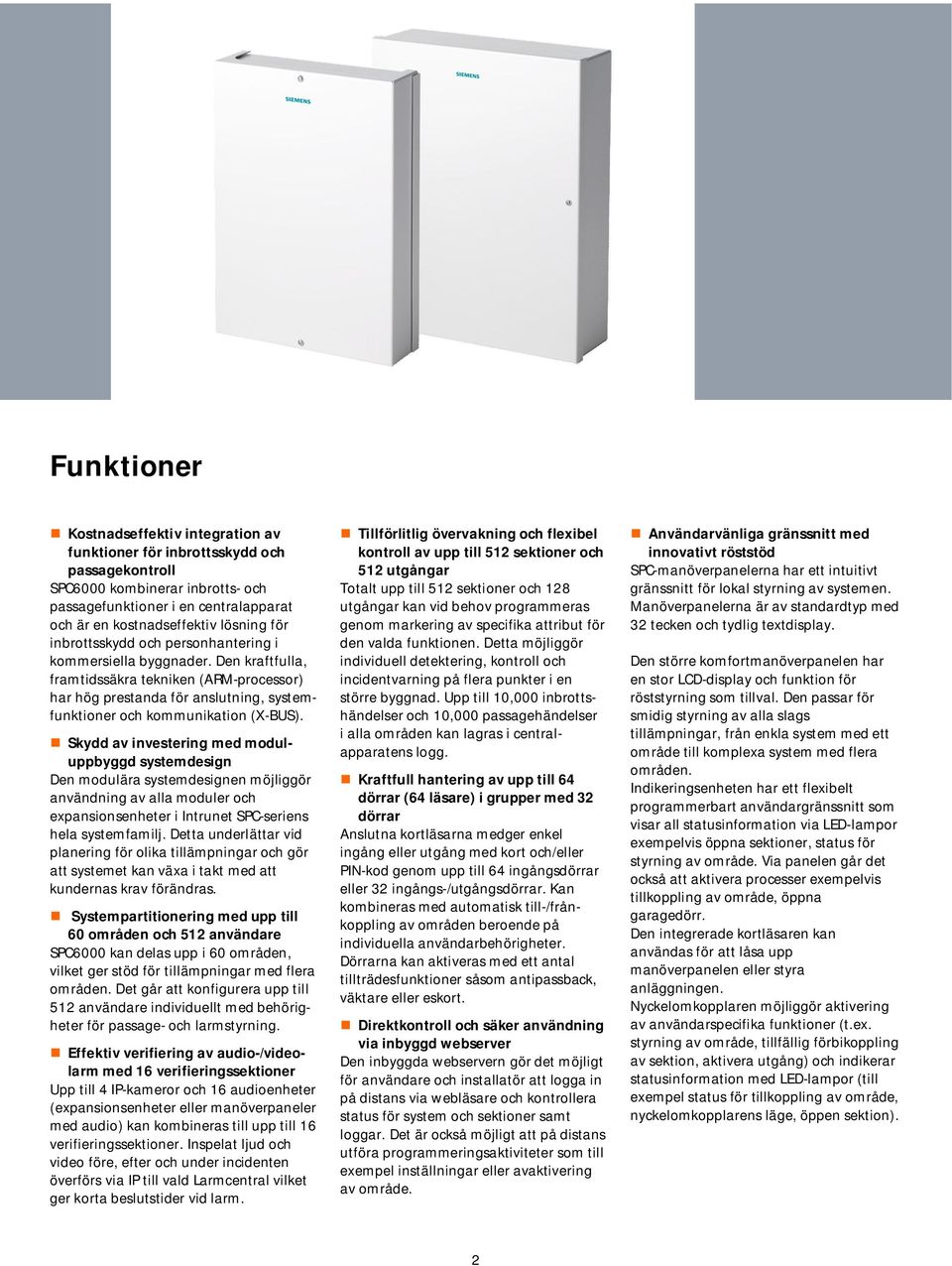 Skydd av investering med moduluppbyggd systemdesign Den modulära systemdesignen möjliggör användning av alla moduler och expansionsenheter i Intrunet SPC-seriens hela systemfamilj.