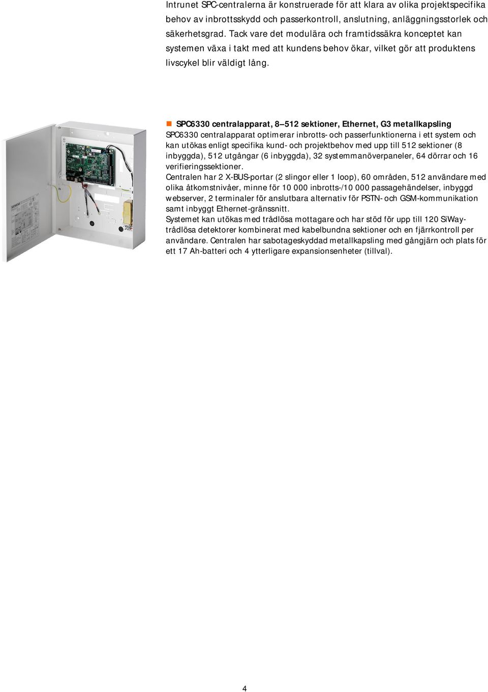 SPC6330 centralapparat, 8 512 sektioner, Ethernet, G3 metallkapsling SPC6330 centralapparat optimerar inbrotts- och passerfunktionerna i ett system och kan utökas enligt specifika kund- och