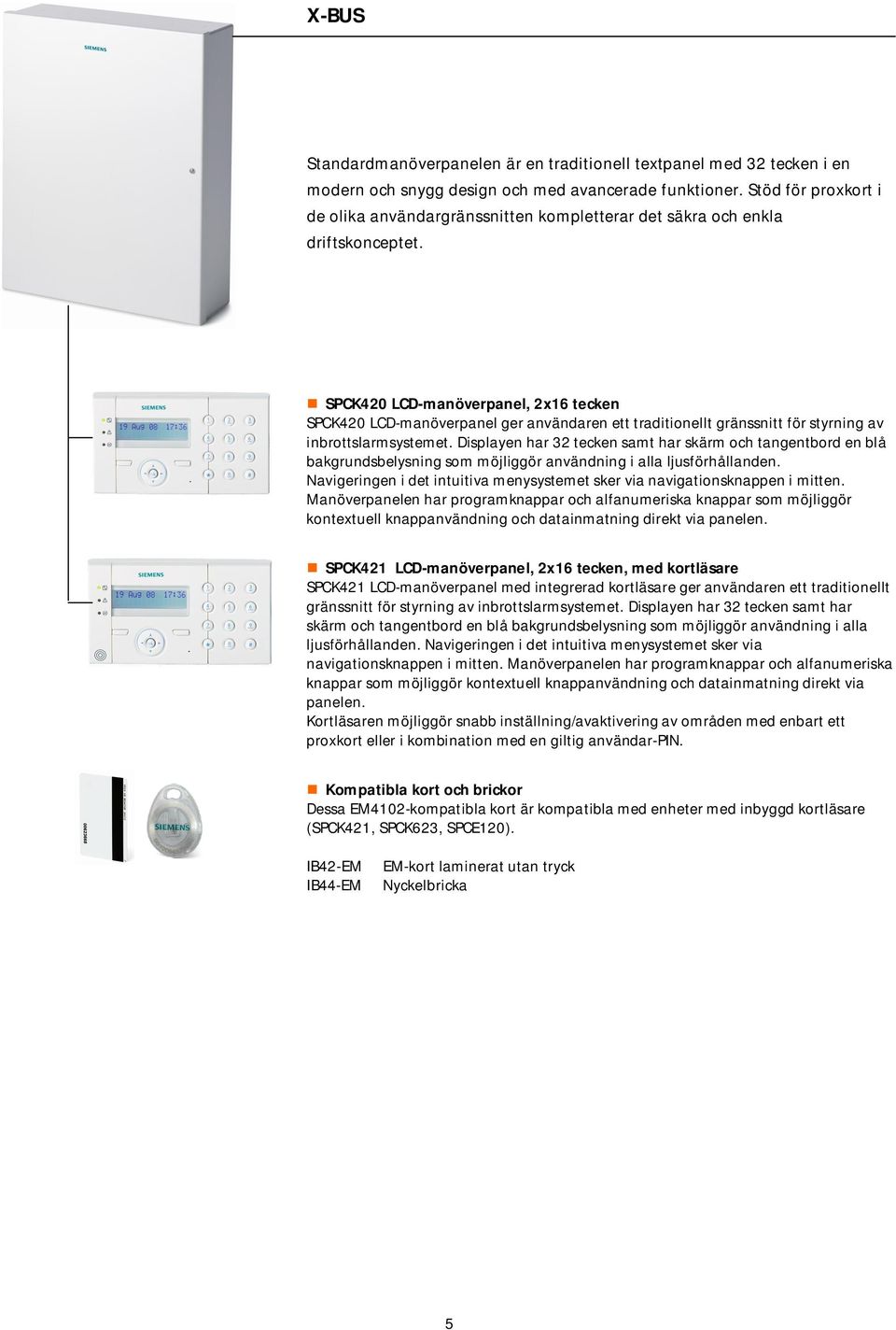 SPCK420 LCD-manöverpanel, 2x16 tecken SPCK420 LCD-manöverpanel ger användaren ett traditionellt gränssnitt för styrning av inbrottslarmsystemet.