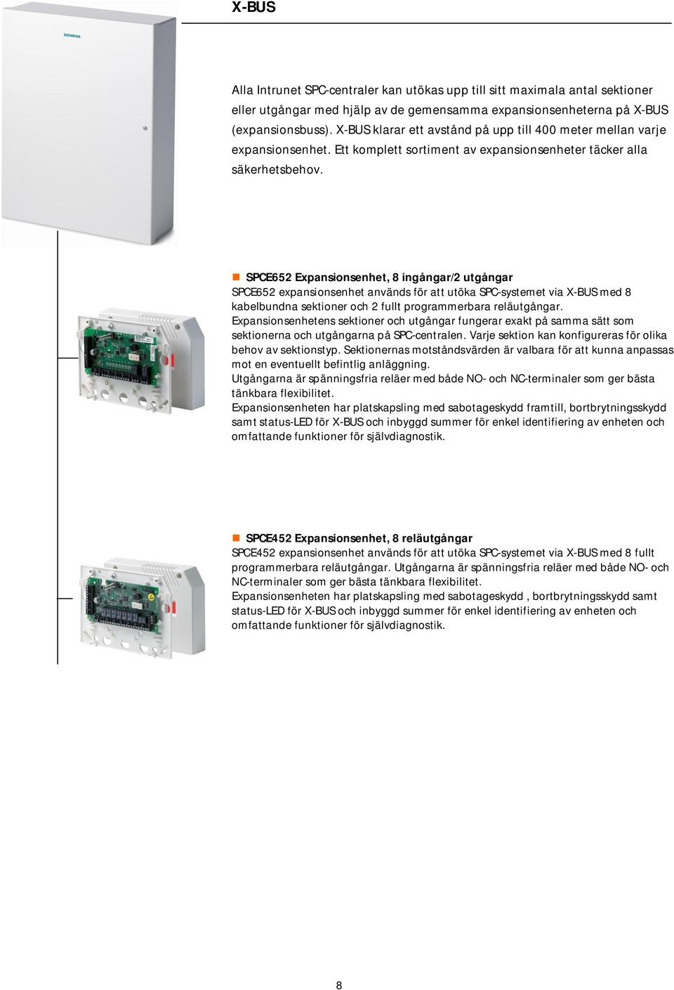 SPCE652 Expansionsenhet, 8 ingångar/2 utgångar SPCE652 expansionsenhet används för att utöka SPC-systemet via X-BUS med 8 kabelbundna sektioner och 2 fullt programmerbara reläutgångar.