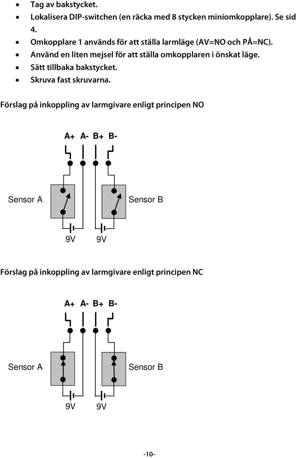 Använd en liten mejsel för att ställa omkopplaren i önskat läge. Sätt tillbaka bakstycket. Skruva fast skruvarna.