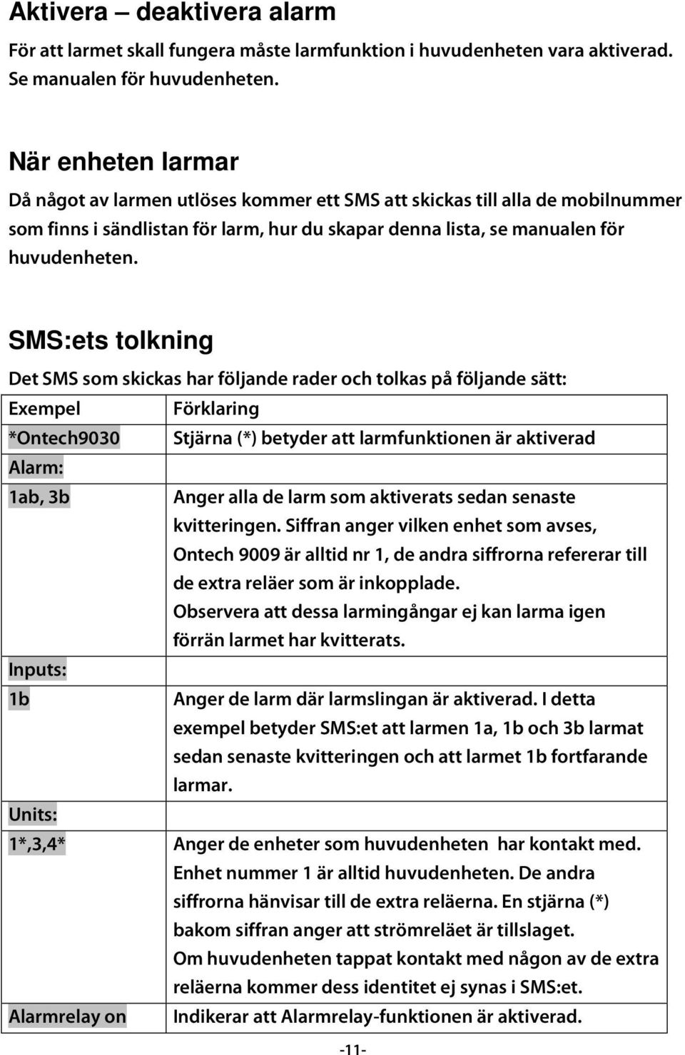 SMS:ets tolkning Det SMS som skickas har följande rader och tolkas på följande sätt: Exempel Förklaring *Ontech9030 Stjärna (*) betyder att larmfunktionen är aktiverad Alarm: 1ab, 3b Anger alla de
