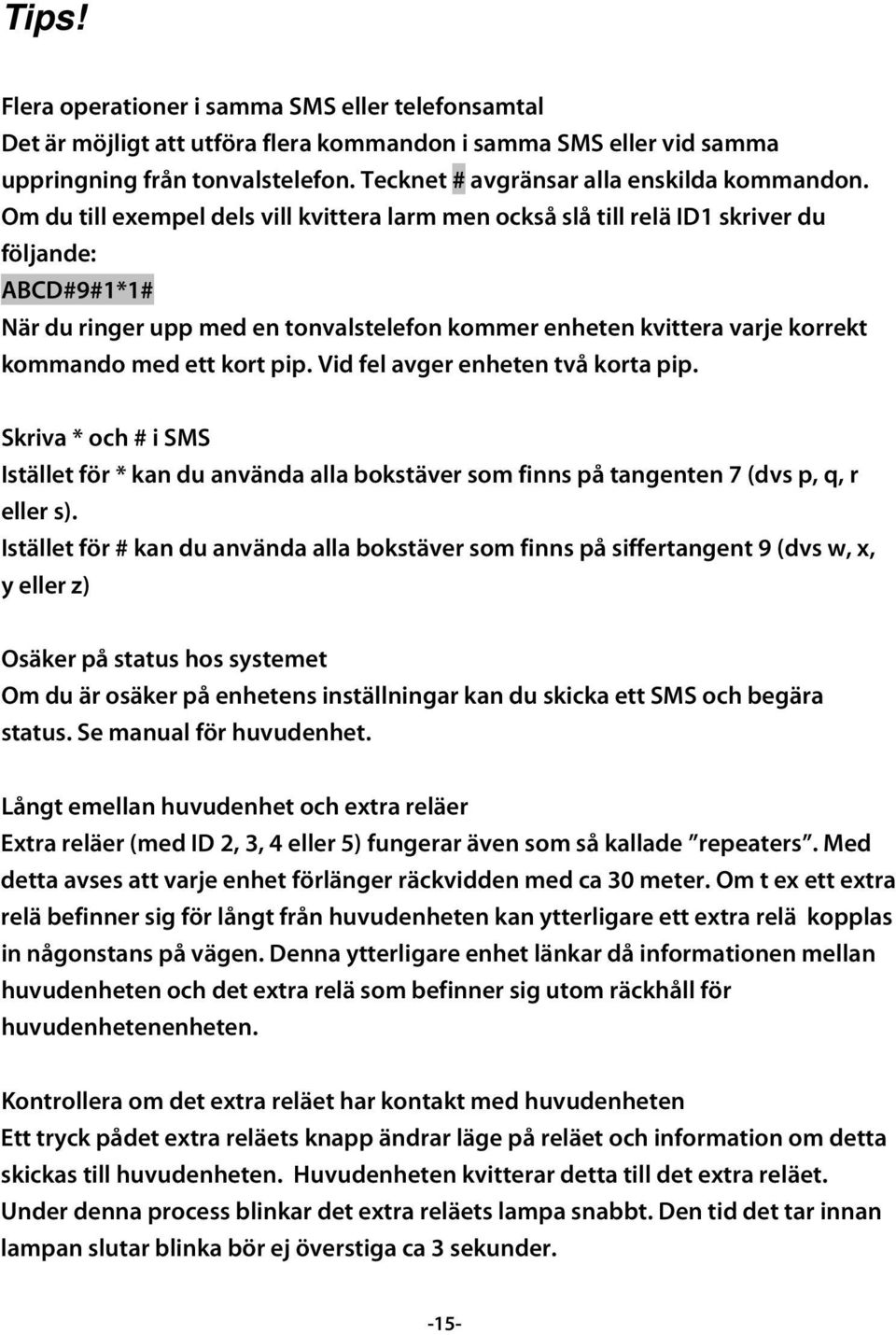 Om du till exempel dels vill kvittera larm men också slå till relä ID1 skriver du följande: ABCD#9#1*1# När du ringer upp med en tonvalstelefon kommer enheten kvittera varje korrekt kommando med ett