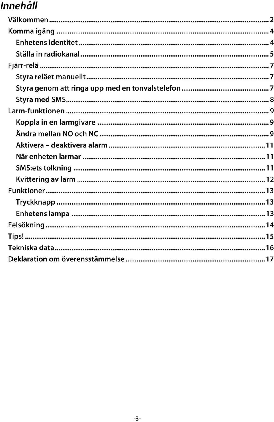 .. 9 Ändra mellan NO och NC... 9 Aktivera deaktivera alarm... 11 När enheten larmar... 11 SMS:ets tolkning... 11 Kvittering av larm.
