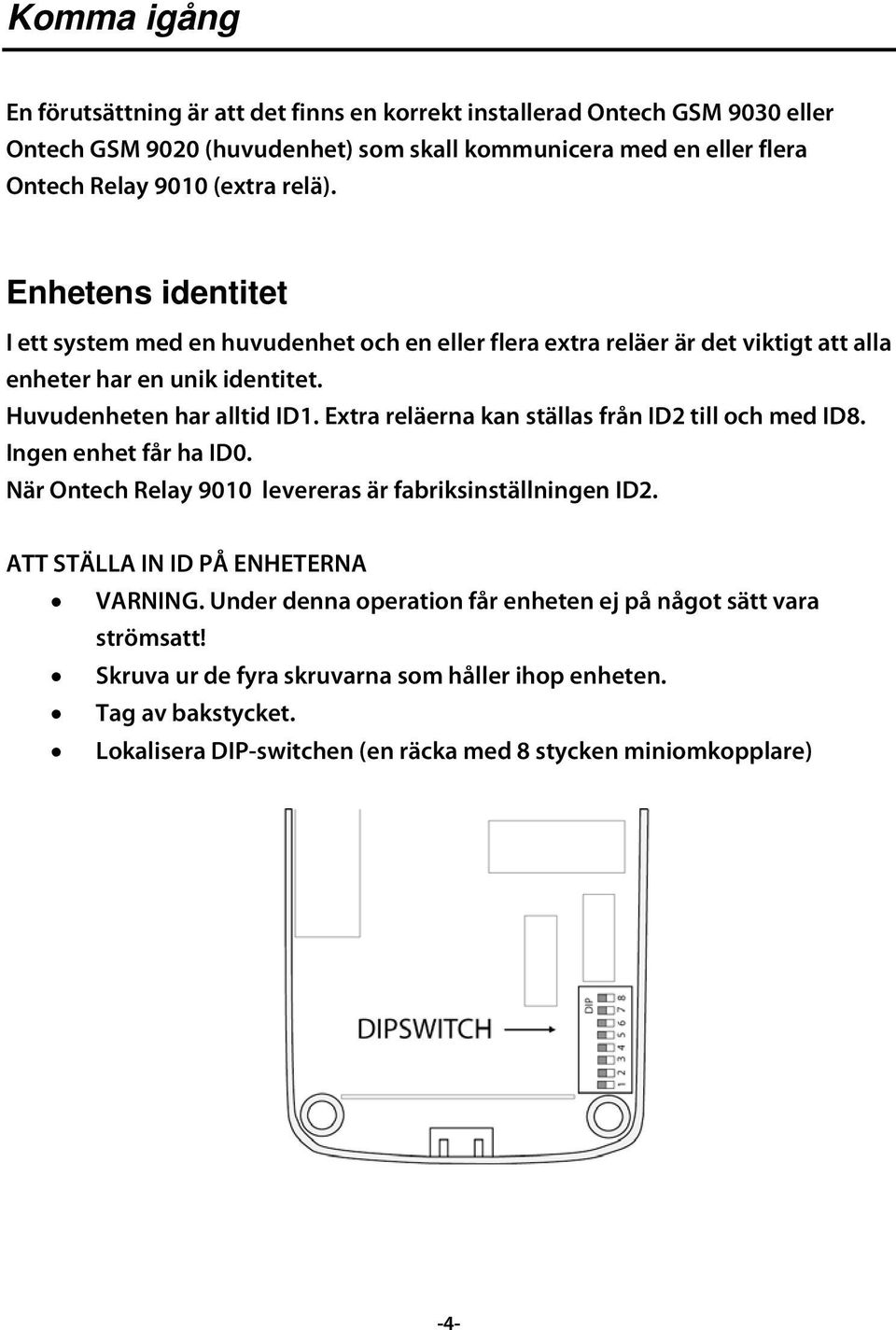 Extra reläerna kan ställas från ID2 till och med ID8. Ingen enhet får ha ID0. När Ontech Relay 9010 levereras är fabriksinställningen ID2. ATT STÄLLA IN ID PÅ ENHETERNA VARNING.