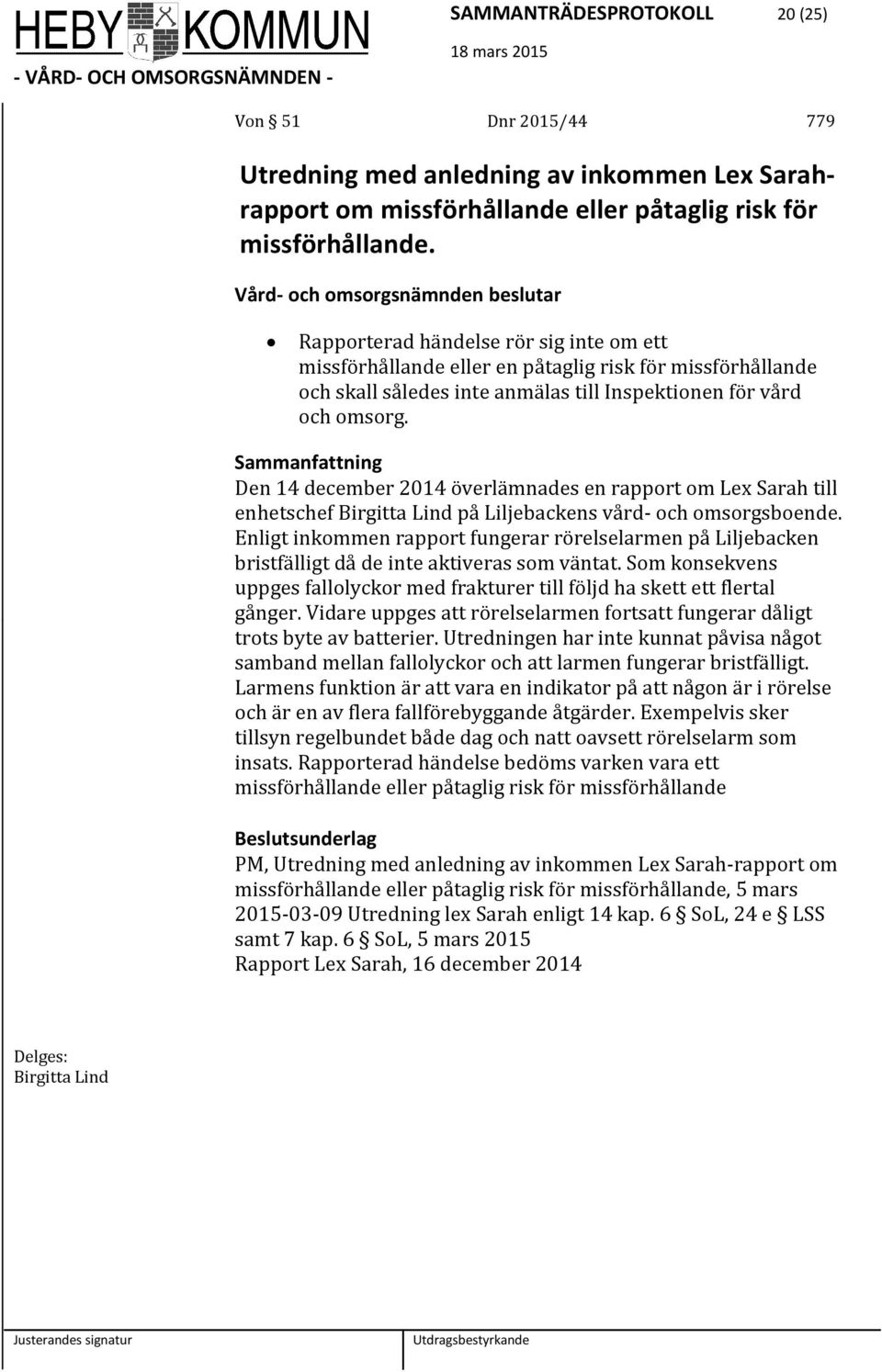 Den 14 december 2014 överlämnades en rapport om Lex Sarah till enhetschef Birgitta Lind på Liljebackens vård- och omsorgsboende.